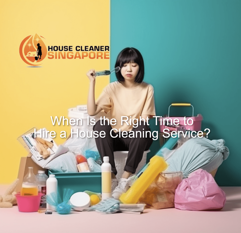 When Is The Right Time To Hire House Cleaning Service